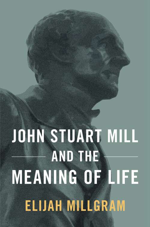 Book cover of John Stuart Mill and the Meaning of Life