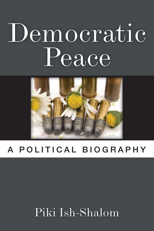 Book cover of Democratic Peace: A Political Biography