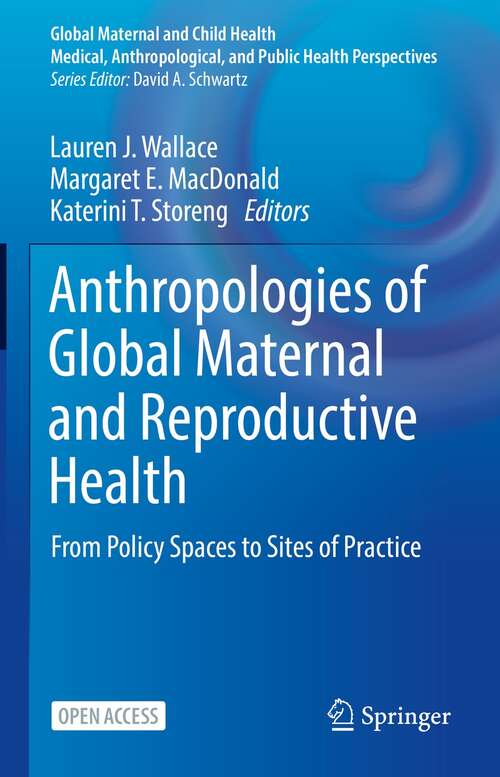 Book cover of Anthropologies of Global Maternal and Reproductive Health: From Policy Spaces to Sites of Practice (1st ed. 2022) (Global Maternal and Child Health)