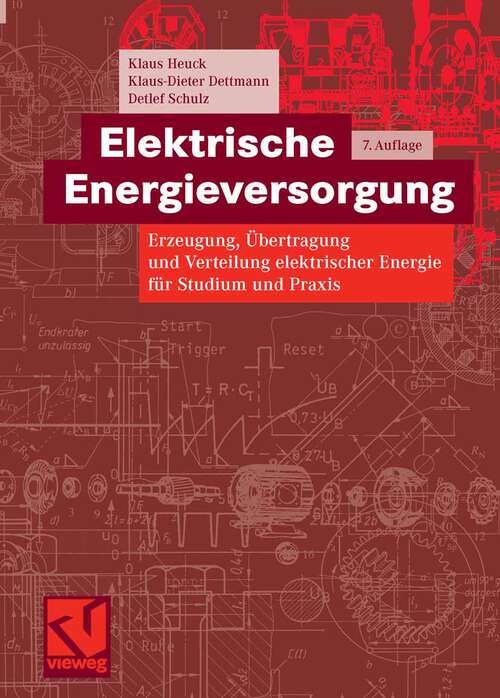 Book cover of Elektrische Energieversorgung: Erzeugung, Übertragung und Verteilung elektrischer Energie für Studium und Praxis (7Aufl. 2007)