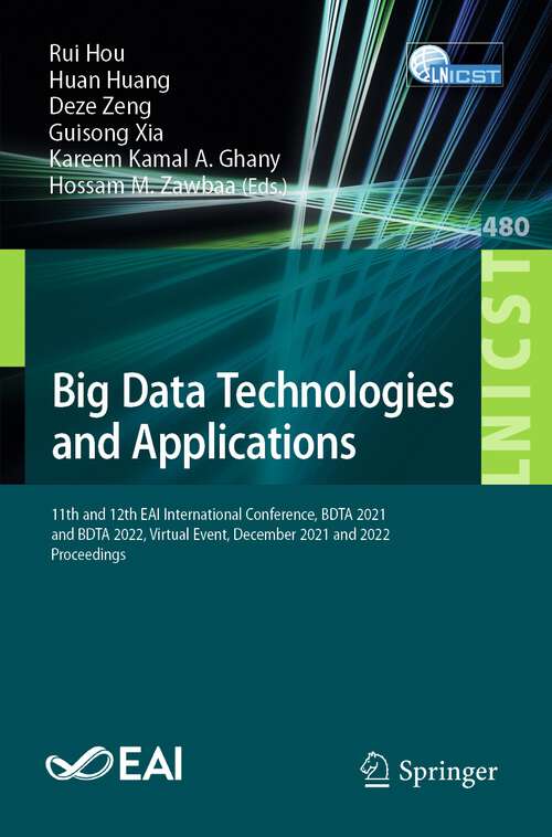 Book cover of Big Data Technologies and Applications: 11th and 12th EAI International Conference, BDTA 2021 and BDTA 2022, Virtual Event, December 2021 and 2022, Proceedings (1st ed. 2023) (Lecture Notes of the Institute for Computer Sciences, Social Informatics and Telecommunications Engineering #480)