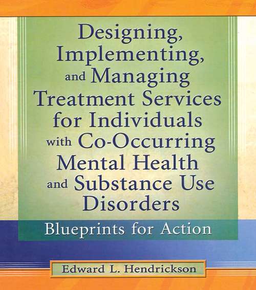 Book cover of Designing, Implementing, and Managing Treatment Services for Individuals with Co-Occurring Mental Health and Substance Use Disorders: Blueprints for Action