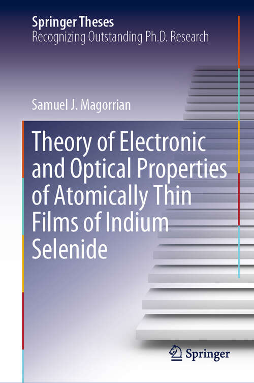 Book cover of Theory of Electronic and Optical Properties of Atomically Thin Films of Indium Selenide (1st ed. 2019) (Springer Theses)