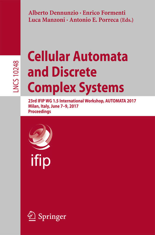 Book cover of Cellular Automata and Discrete Complex Systems: 23rd IFIP WG 1.5 International Workshop, AUTOMATA 2017, Milan, Italy, June 7-9, 2017, Proceedings (Lecture Notes in Computer Science #10248)