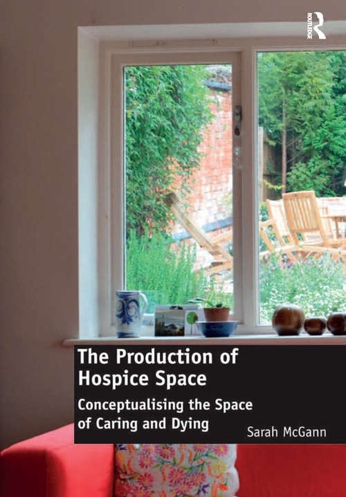 Book cover of The Production of Hospice Space: Conceptualising the Space of Caring and Dying