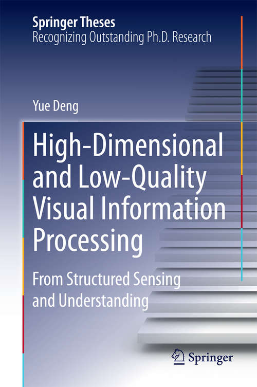 Book cover of High-Dimensional and Low-Quality Visual Information Processing: From Structured Sensing and Understanding (2015) (Springer Theses)