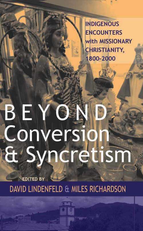 Book cover of Beyond Conversion and Syncretism: Indigenous Encounters with Missionary Christianity, 1800-2000