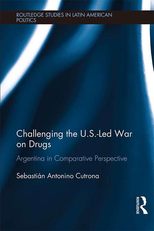 Book cover of Challenging the U.S.-Led War on Drugs: Argentina in Comparative Perspective (Routledge Studies in Latin American Politics)