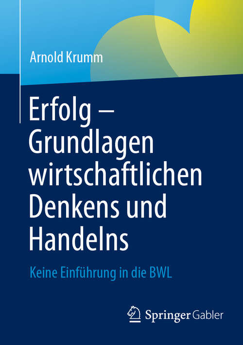 Book cover of Erfolg – Grundlagen wirtschaftlichen Denkens und Handelns: Keine Einführung in die BWL (2024)