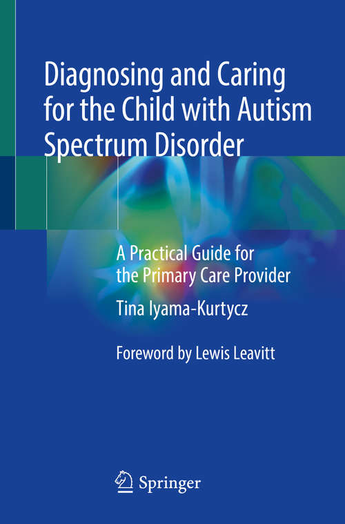 Book cover of Diagnosing and Caring for the Child with Autism Spectrum Disorder: A Practical Guide for the Primary Care Provider (1st ed. 2020)