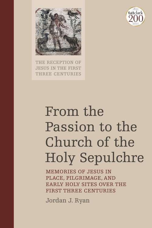 Book cover of From the Passion to the Church of the Holy Sepulchre: Memories of Jesus in Place, Pilgrimage, and Early Holy Sites Over the First Three Centuries (The Reception of Jesus in the First Three Centuries)