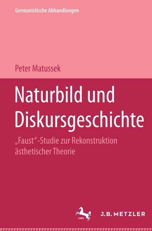 Book cover of Naturbild und Diskursgeschichte: Faust-Studie zur Rekonstruktion ästhetischer Theorie. Germanistische Abhandlungen, Band 75 (1. Aufl. 1992)