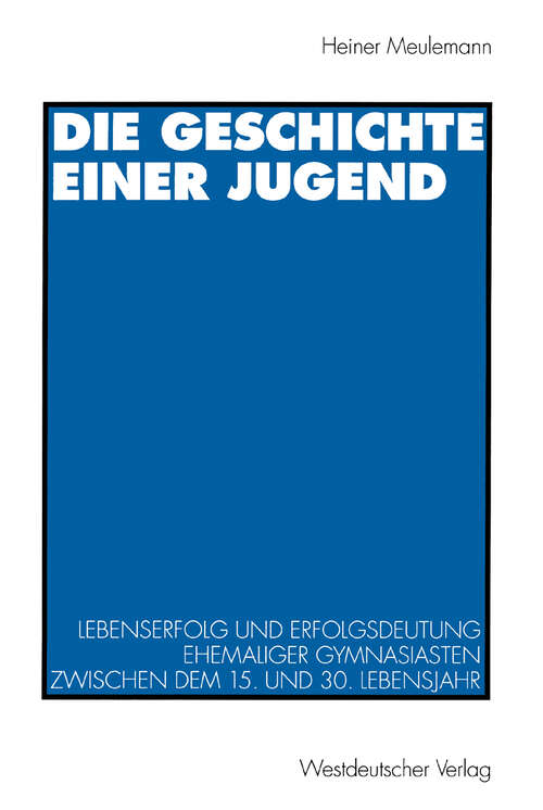 Book cover of Die Geschichte einer Jugend: Lebenserfolg und Erfolgsdeutung ehemaliger Gymnasiasten zwischen dem 15. und 30. Lebensjahr (1995)