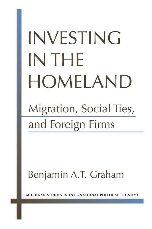 Book cover of Investing in the Homeland: Migration, Social Ties, and Foreign Firms (Michigan Studies In International Political Economy)