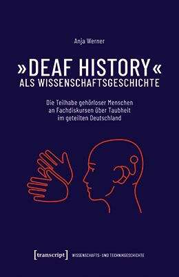 Book cover of »Deaf History« als Wissenschaftsgeschichte: Die Teilhabe gehörloser Menschen an Fachdiskursen über Taubheit im geteilten Deutschland (Wissenschafts- und Technikgeschichte #7)