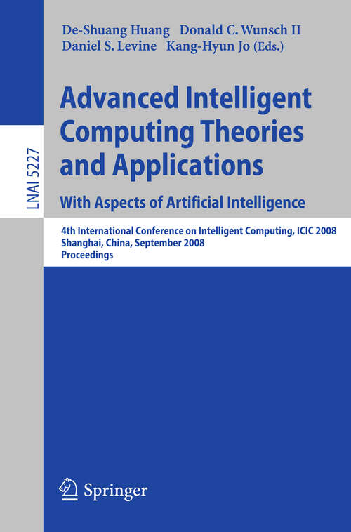 Book cover of Advanced Intelligent Computing Theories and Applications. With Aspects of Artificial Intelligence: Fourth International Conference on Intelligent Computing, ICIC 2008 Shanghai, China, September 15-18, 2008, Proceedings (2008) (Lecture Notes in Computer Science #5227)