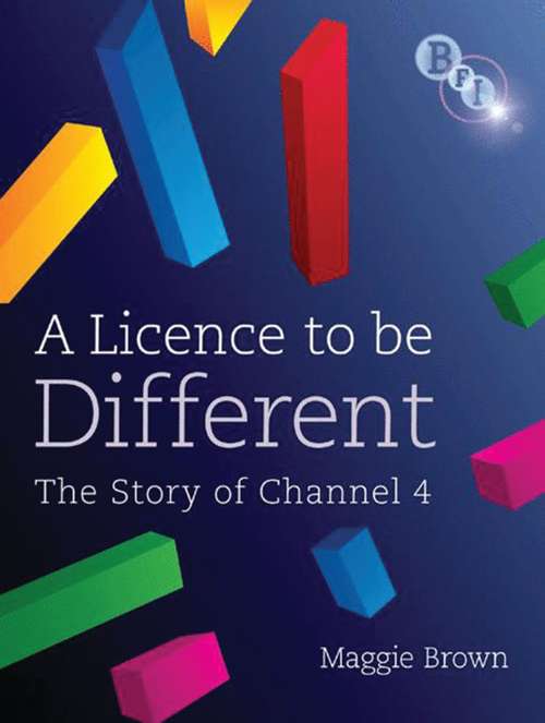 Book cover of A Licence to be Different: The Story of Channel 4