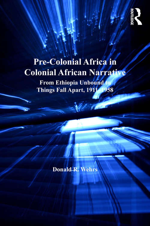 Book cover of Pre-Colonial Africa in Colonial African Narratives: From Ethiopia Unbound to Things Fall Apart, 1911–1958