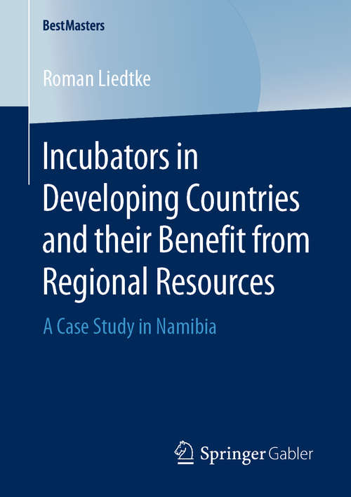 Book cover of Incubators in Developing Countries and their Benefit from Regional Resources: A Case Study in Namibia (1st ed. 2020) (BestMasters)