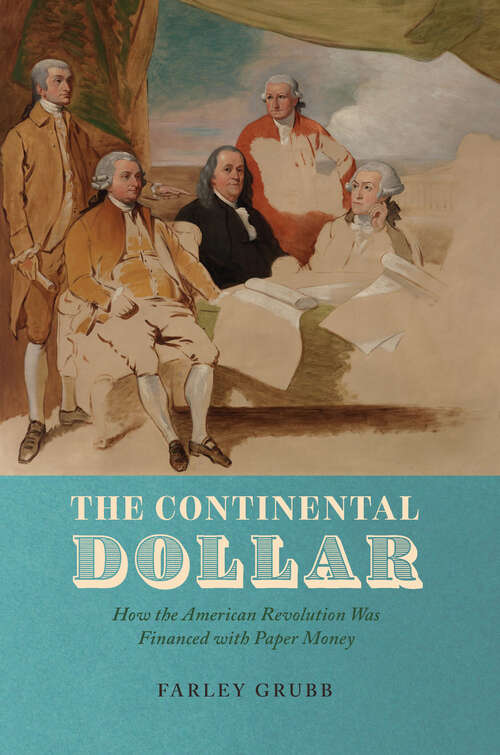 Book cover of The Continental Dollar: How the American Revolution Was Financed with Paper Money (Markets and Governments in Economic History)