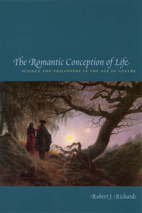 Book cover of The Romantic Conception of Life: Science and Philosophy in the Age of Goethe (Science and Its Conceptual Foundations series)