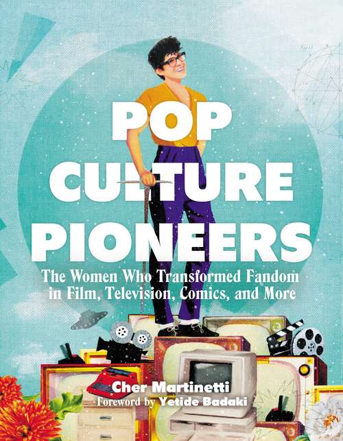Book cover of Pop Culture Pioneers: The Women Who Transformed Fandom in Film, Television, Comics, and More