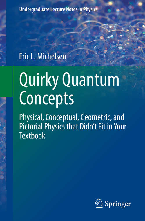 Book cover of Quirky Quantum Concepts: Physical, Conceptual, Geometric, and Pictorial Physics that Didn’t Fit in Your Textbook (2014) (Undergraduate Lecture Notes in Physics)