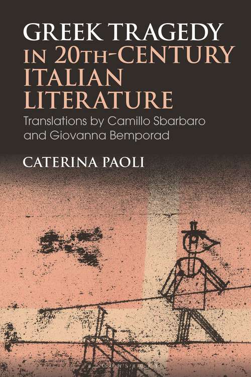 Book cover of Greek Tragedy in 20th-Century Italian Literature: Translations by Camillo Sbarbaro and Giovanna Bemporad (Bloomsbury Studies in Classical Reception)