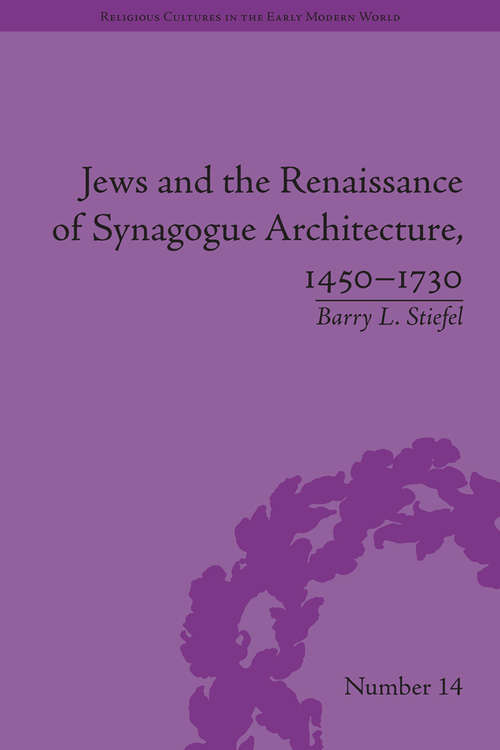 Book cover of Jews and the Renaissance of Synagogue Architecture, 1450–1730 (Religious Cultures in the Early Modern World #14)