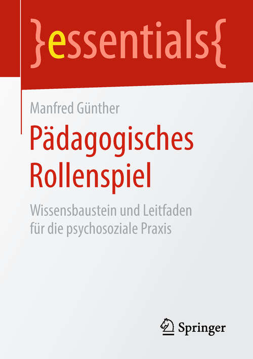 Book cover of Pädagogisches Rollenspiel: Wissensbaustein und Leitfaden für die psychosoziale Praxis (1. Aufl. 2019) (essentials)