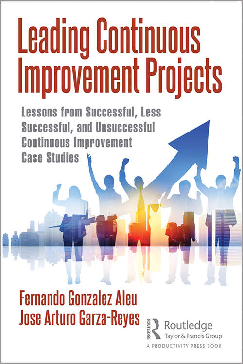 Book cover of Leading Continuous Improvement Projects: Lessons from Successful, Less Successful, and Unsuccessful Continuous Improvement Case Studies