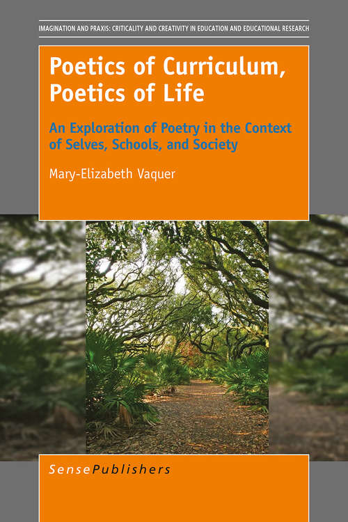 Book cover of Poetics of Curriculum, Poetics of Life: An Exploration of Poetry in the Context of Selves, Schools, and Society (1st ed. 2016) (Imagination and Praxis: Criticality and Creativity in Education and Educational Research)