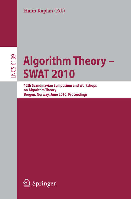 Book cover of Algorithm Theory - SWAT 2010: 12th Scandinavian Workshop on Algorithm Theory, Bergen, Norway, June 21-23, 2010. Proceedings (2010) (Lecture Notes in Computer Science #6139)