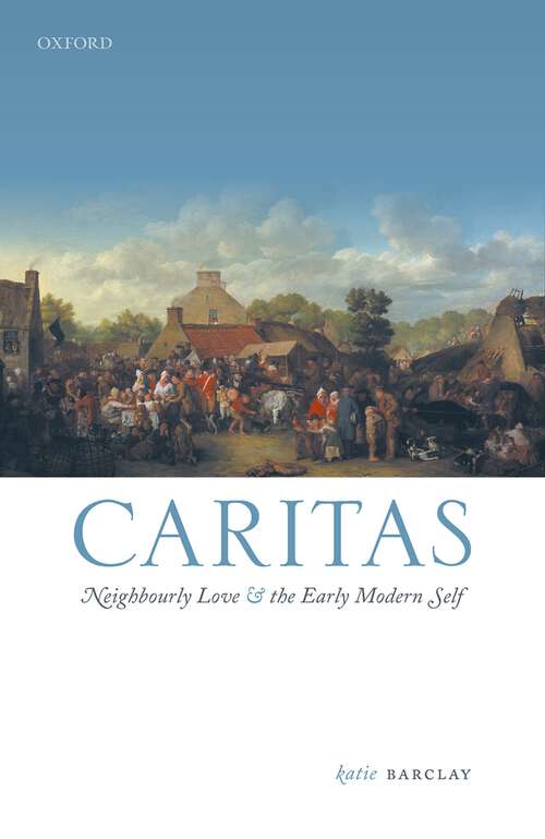 Book cover of Caritas: Neighbourly Love and the Early Modern Self (Emotions in History)