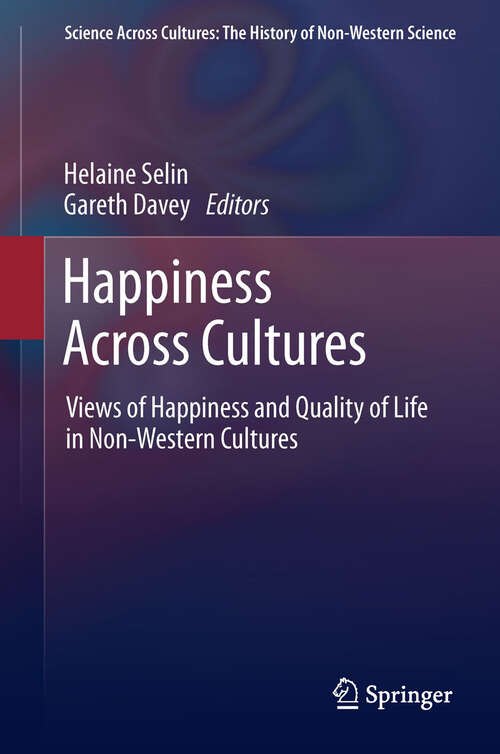 Book cover of Happiness Across Cultures: Views of Happiness and Quality of Life in Non-Western Cultures (2012) (Science Across Cultures: The History of Non-Western Science #6)