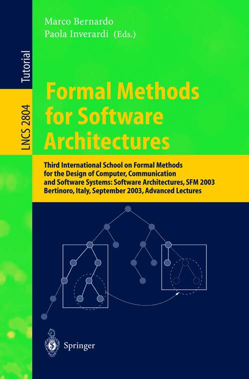 Book cover of Formal Methods for Software Architectures: Third International School on Formal Methods for the Design of Computer, Communication and Software Systems: Software Architectures, SFM 2003, Bertinoro, Italy, September 22-27, 2003, Advanced Lectures (2003) (Lecture Notes in Computer Science #2804)