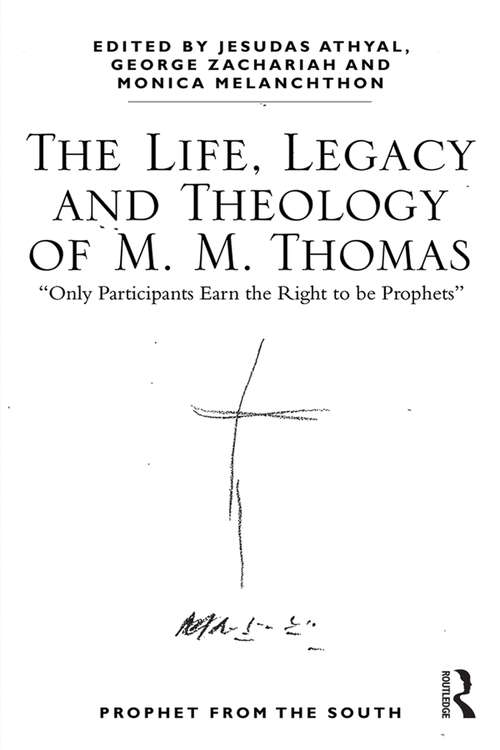 Book cover of The Life, Legacy and Theology of M. M. Thomas: 'Only Participants Earn the Right to be Prophets'