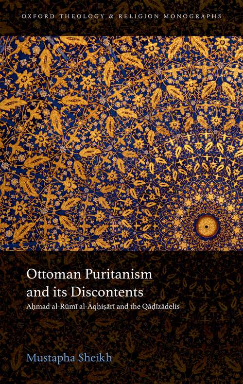 Book cover of Ottoman Puritanism and its Discontents: Ahmad al-Rumi al-Aqhisari and the Qadizadelis (Oxford Theology and Religion Monographs)