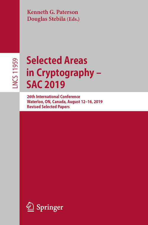 Book cover of Selected Areas in Cryptography – SAC 2019: 26th International Conference, Waterloo, ON, Canada, August 12–16, 2019, Revised Selected Papers (1st ed. 2020) (Lecture Notes in Computer Science #11959)