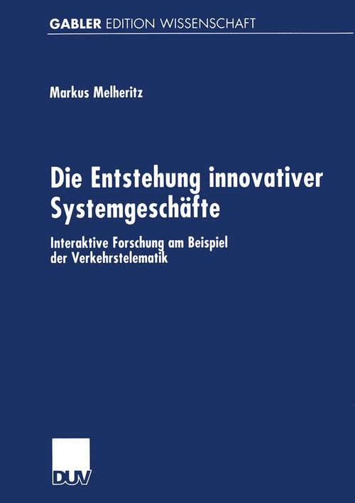 Book cover of Die Entstehung innovativer Systemgeschäfte: Interaktive Forschung am Beispiel der Verkehrstelematik (1999) (Gabler Edition Wissenschaft)