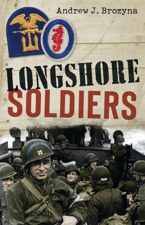 Book cover of Longshore Soldiers: Defying Bombs & Supplying Victory in a World War II Port Battalion (Osprey Digital Generals Ser.)