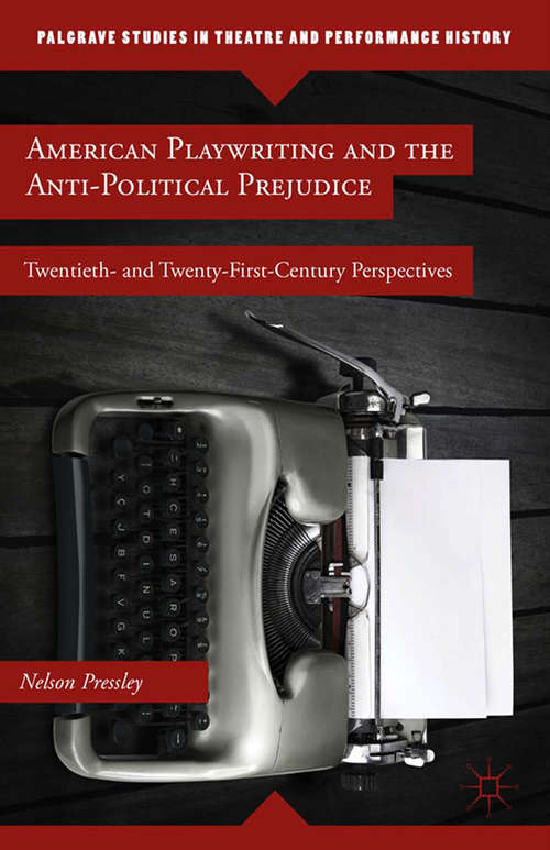 Book cover of American Playwriting and the Anti-Political Prejudice: Twentieth- and Twenty-First-Century Perspectives (2014) (Palgrave Studies in Theatre and Performance History)