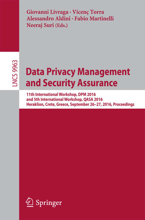 Book cover of Data Privacy Management and Security Assurance: 11th International Workshop, DPM 2016 and 5th International Workshop, QASA 2016, Heraklion, Crete, Greece, September 26-27, 2016, Proceedings (1st ed. 2016) (Lecture Notes in Computer Science #9963)