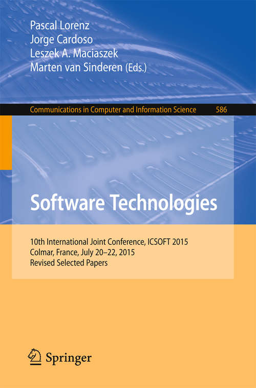 Book cover of Software Technologies: 10th International Joint Conference, ICSOFT 2015, Colmar, France, July 20-22, 2015, Revised Selected Papers (1st ed. 2016) (Communications in Computer and Information Science #586)