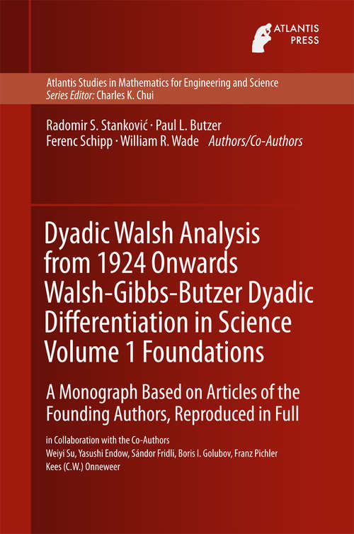 Book cover of Dyadic Walsh Analysis from 1924 Onwards Walsh-Gibbs-Butzer Dyadic Differentiation in Science Volume 1 Foundations: A Monograph Based on Articles of the Founding Authors, Reproduced in Full (1st ed. 2015) (Atlantis Studies in Mathematics for Engineering and Science #12)