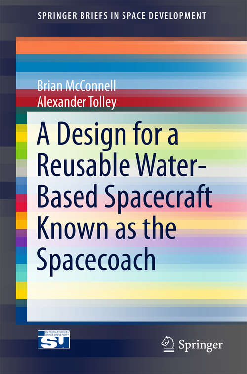 Book cover of A Design for a Reusable Water-Based Spacecraft Known as the Spacecoach (1st ed. 2016) (SpringerBriefs in Space Development)