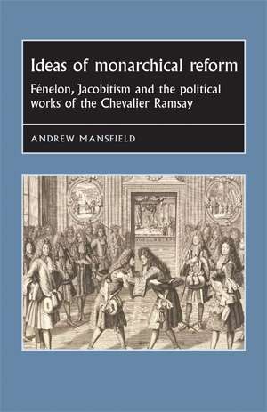 Book cover of Ideas of monarchical reform: Fénelon, Jacobitism, and the political works of the Chevalier Ramsay (Studies in Early Modern European History)