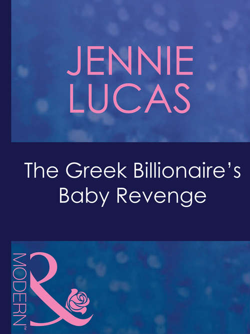 Book cover of The Greek Billionaire's Baby Revenge: The Billionaire's Contract Bride The Mediterranean Billionaire's Blackmail Bargain The Greek Billionaire's Baby Revenge Mistress: Pregnant By The Spanish Billionaire (ePub First edition) (Red-Hot Revenge #16)