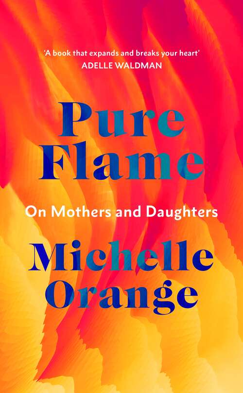 Book cover of Pure Flame: On Mothers and Daughters