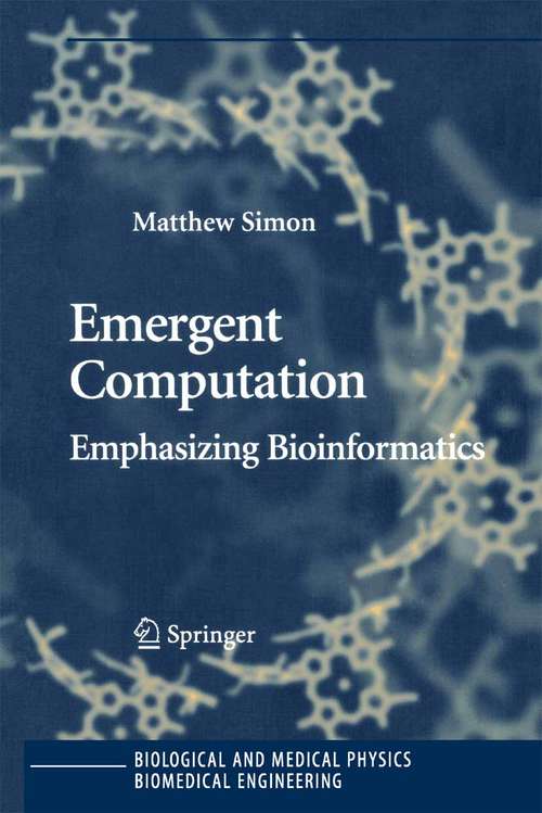 Book cover of Emergent Computation: Emphasizing Bioinformatics (2005) (Biological and Medical Physics, Biomedical Engineering)